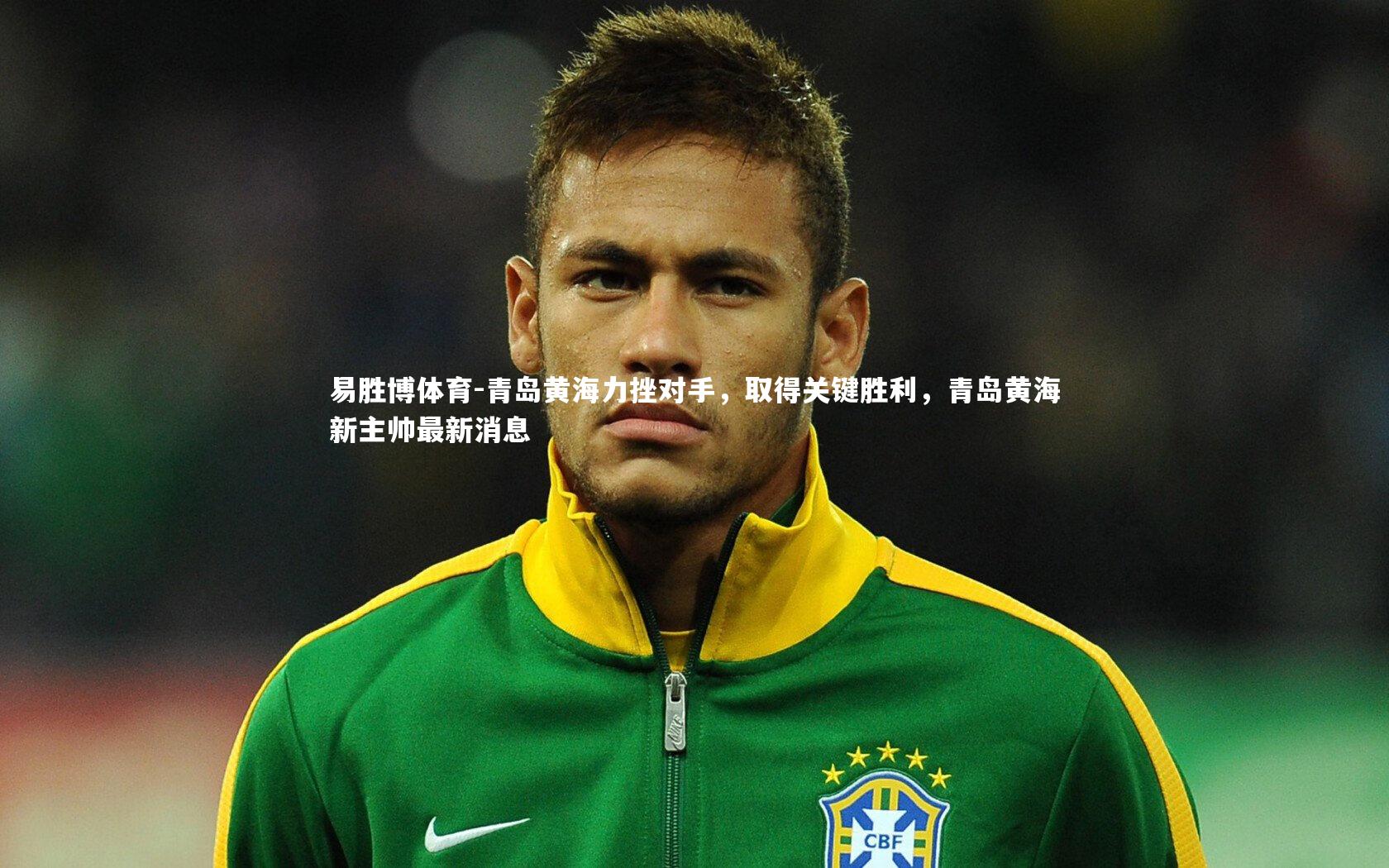 青岛黄海力挫对手，取得关键胜利，青岛黄海新主帅最新消息