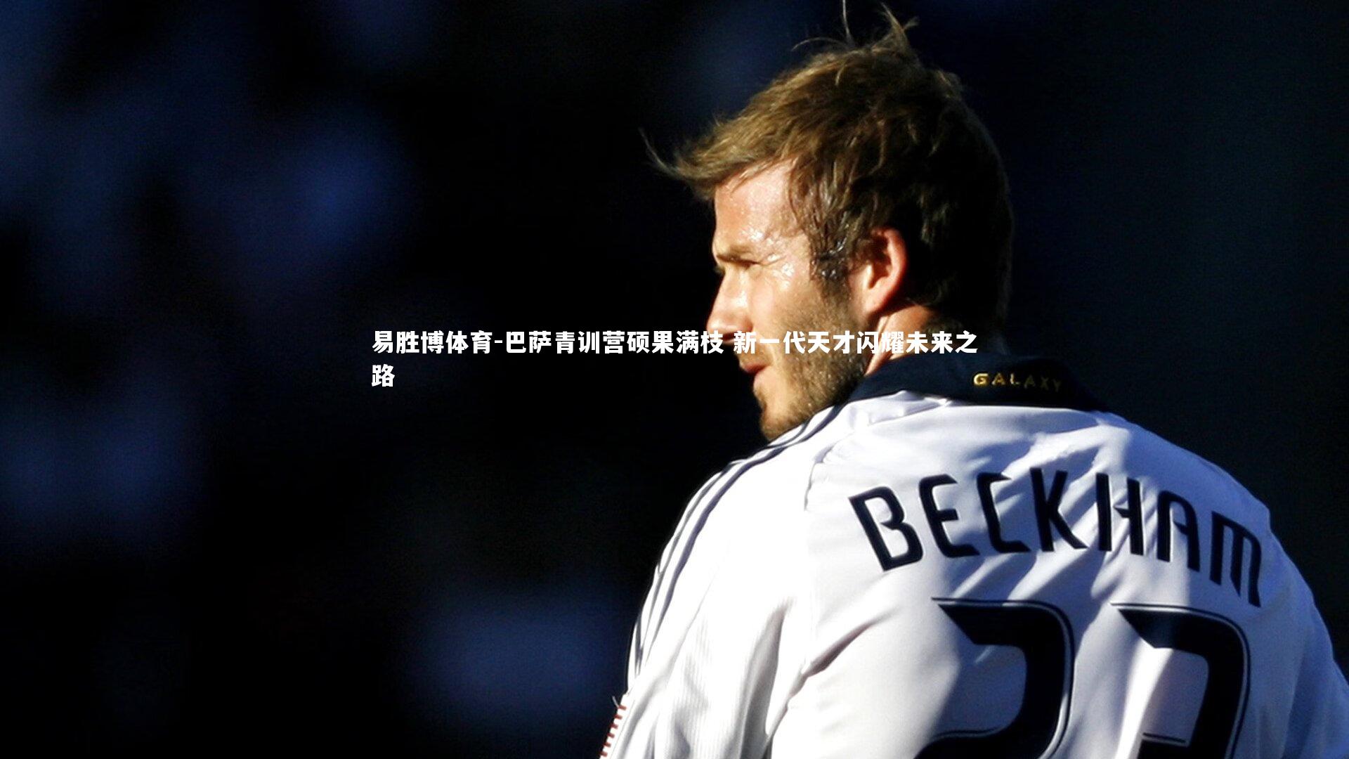 巴萨青训营硕果满枝 新一代天才闪耀未来之路