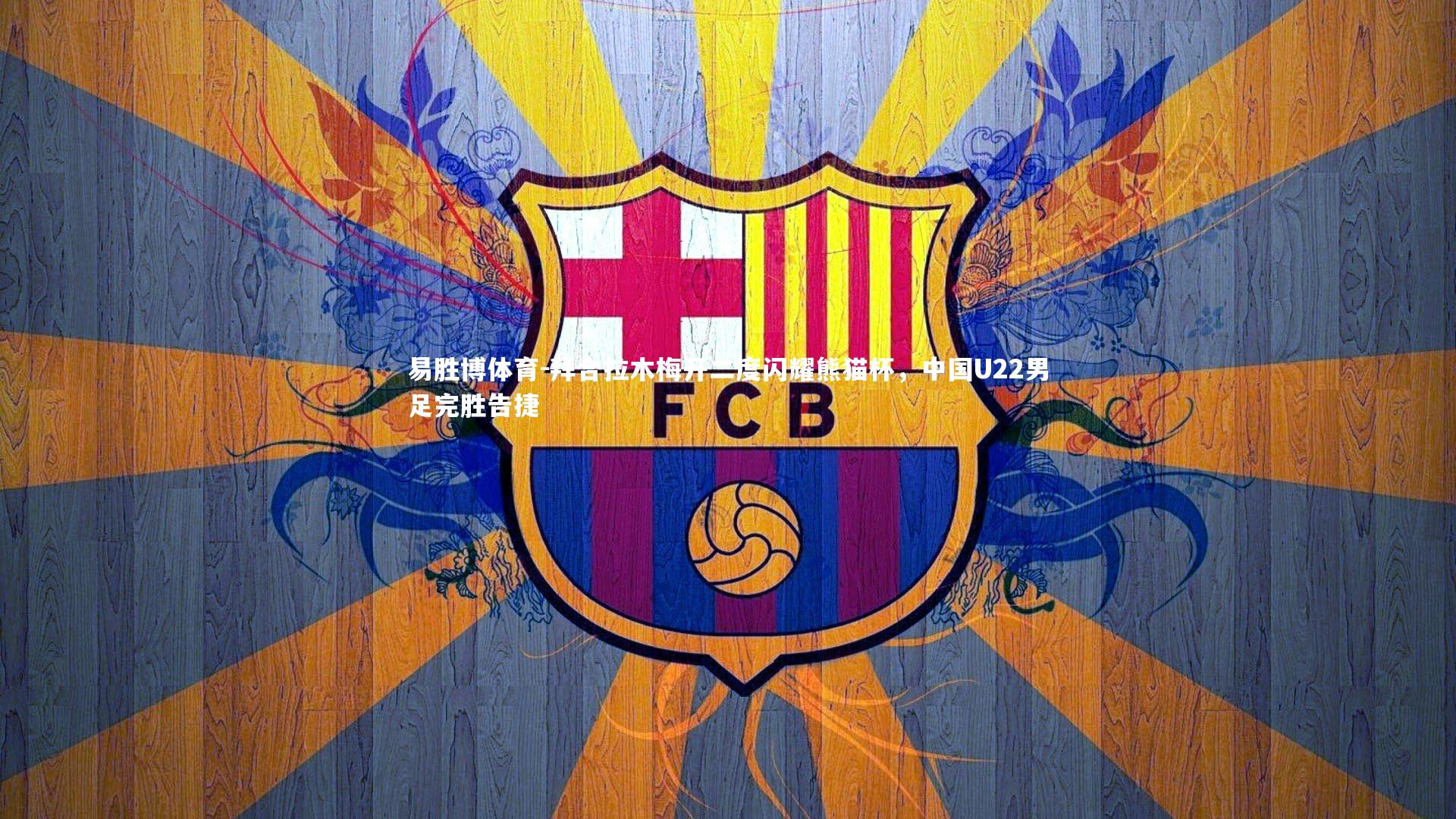 易胜博体育-拜合拉木梅开二度闪耀熊猫杯，中国U22男足完胜告捷