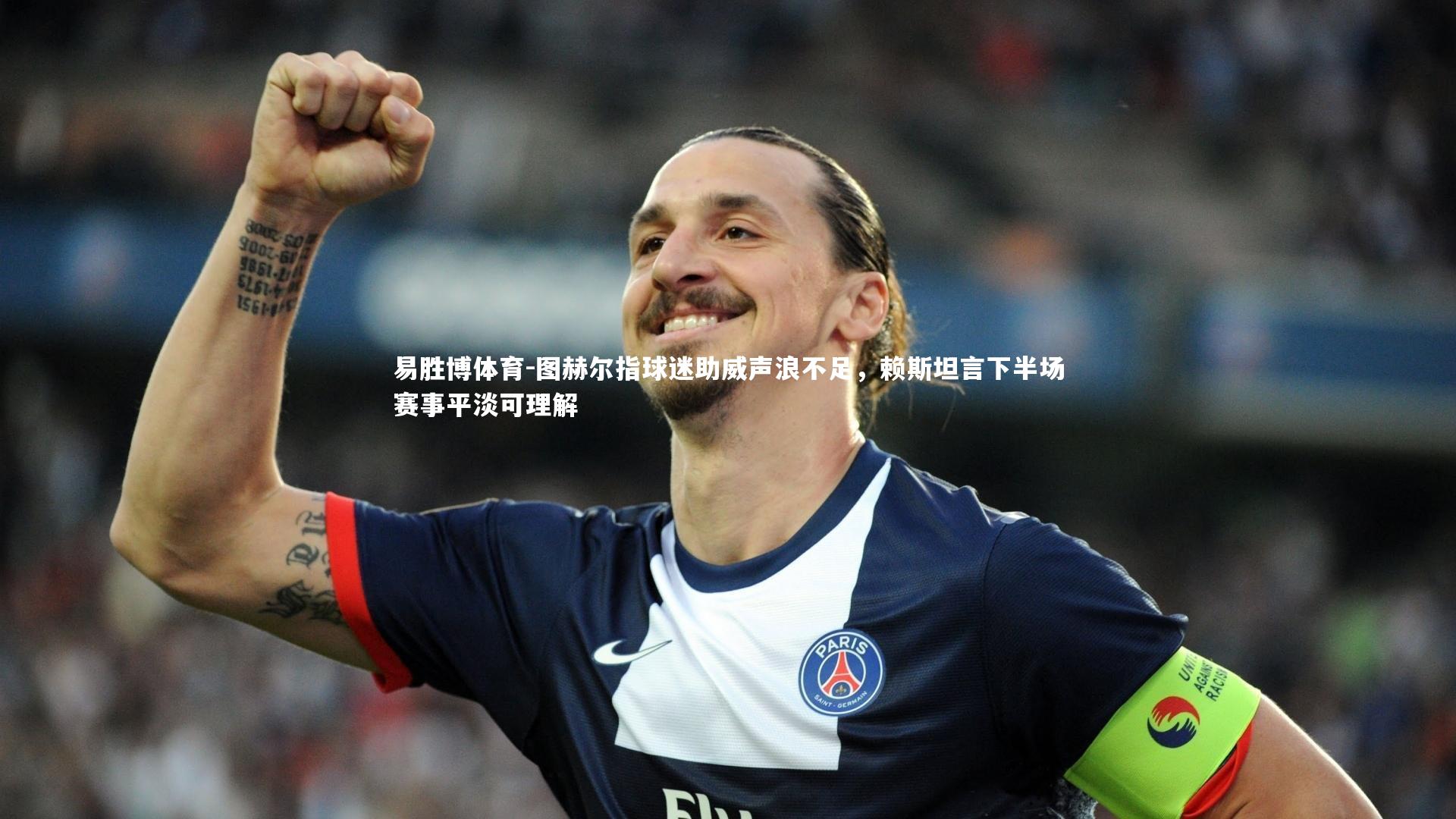 易胜博体育-图赫尔指球迷助威声浪不足，赖斯坦言下半场赛事平淡可理解